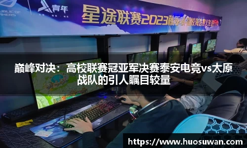 巅峰对决：高校联赛冠亚军决赛泰安电竞vs太原战队的引人瞩目较量