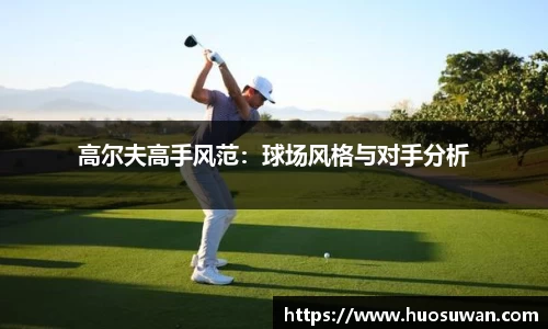 高尔夫高手风范：球场风格与对手分析