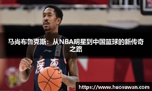 马尚布鲁克斯：从NBA明星到中国篮球的新传奇之路